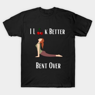 I Look Better Bent Over T-Shirt